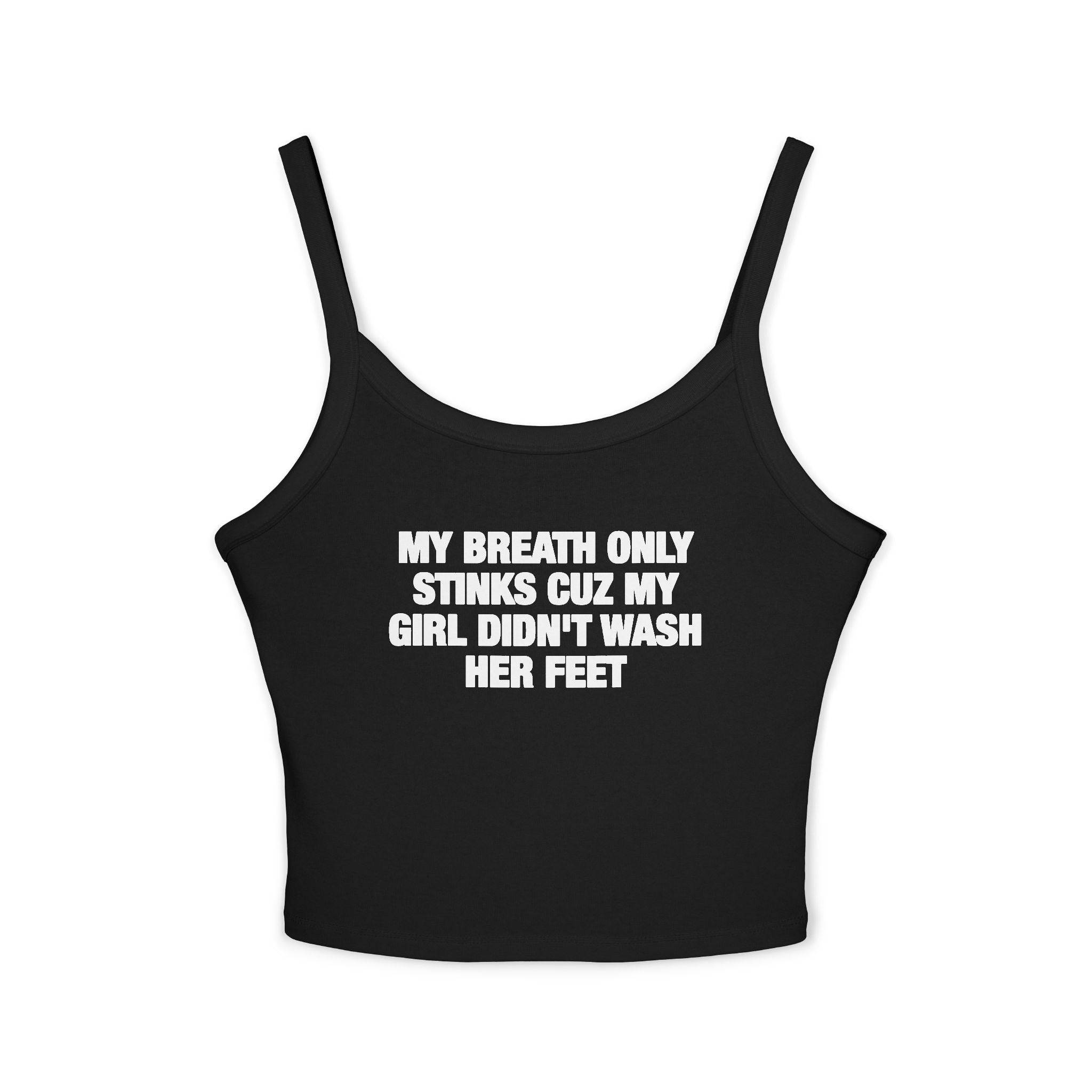 My Breath Only Stinks Cuz My Girl Didn't Wash Her Feet Spaghetti Strap Cami