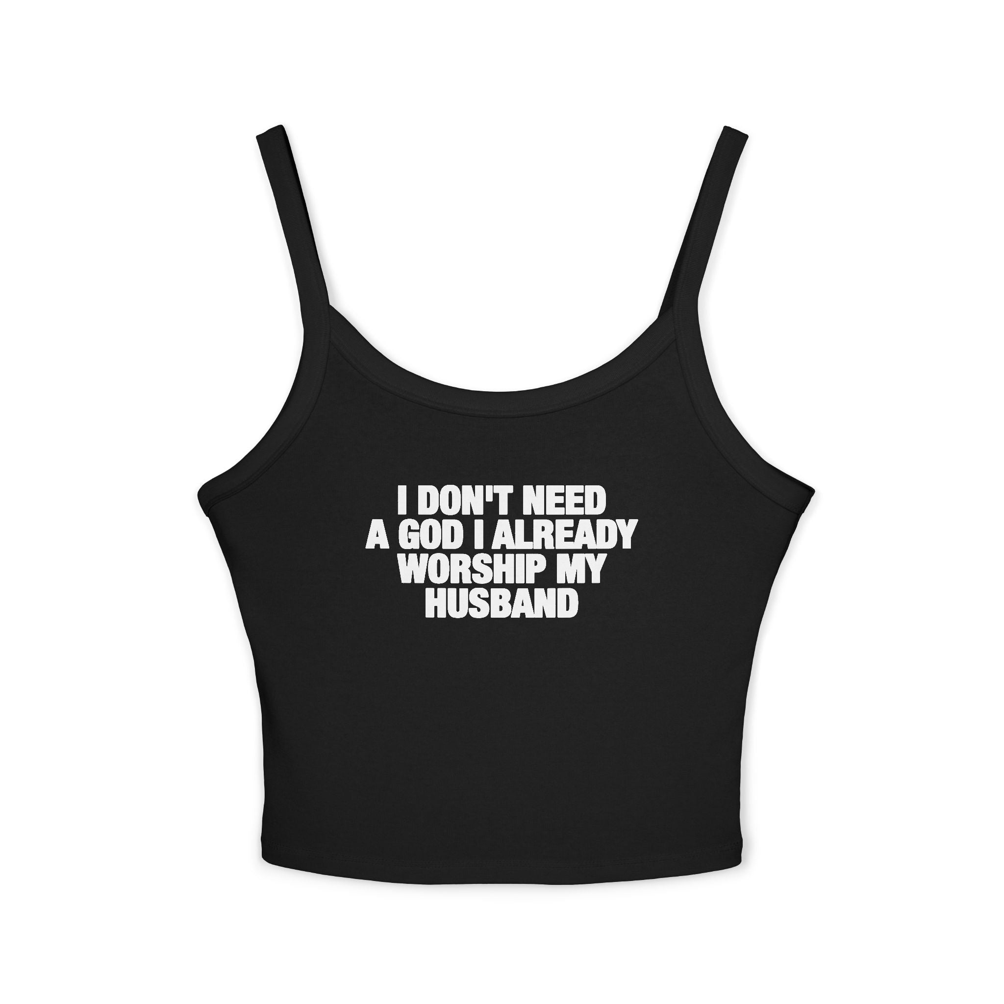 I Don't Need A God I Already Worship My Husband Spaghetti Strap Cami