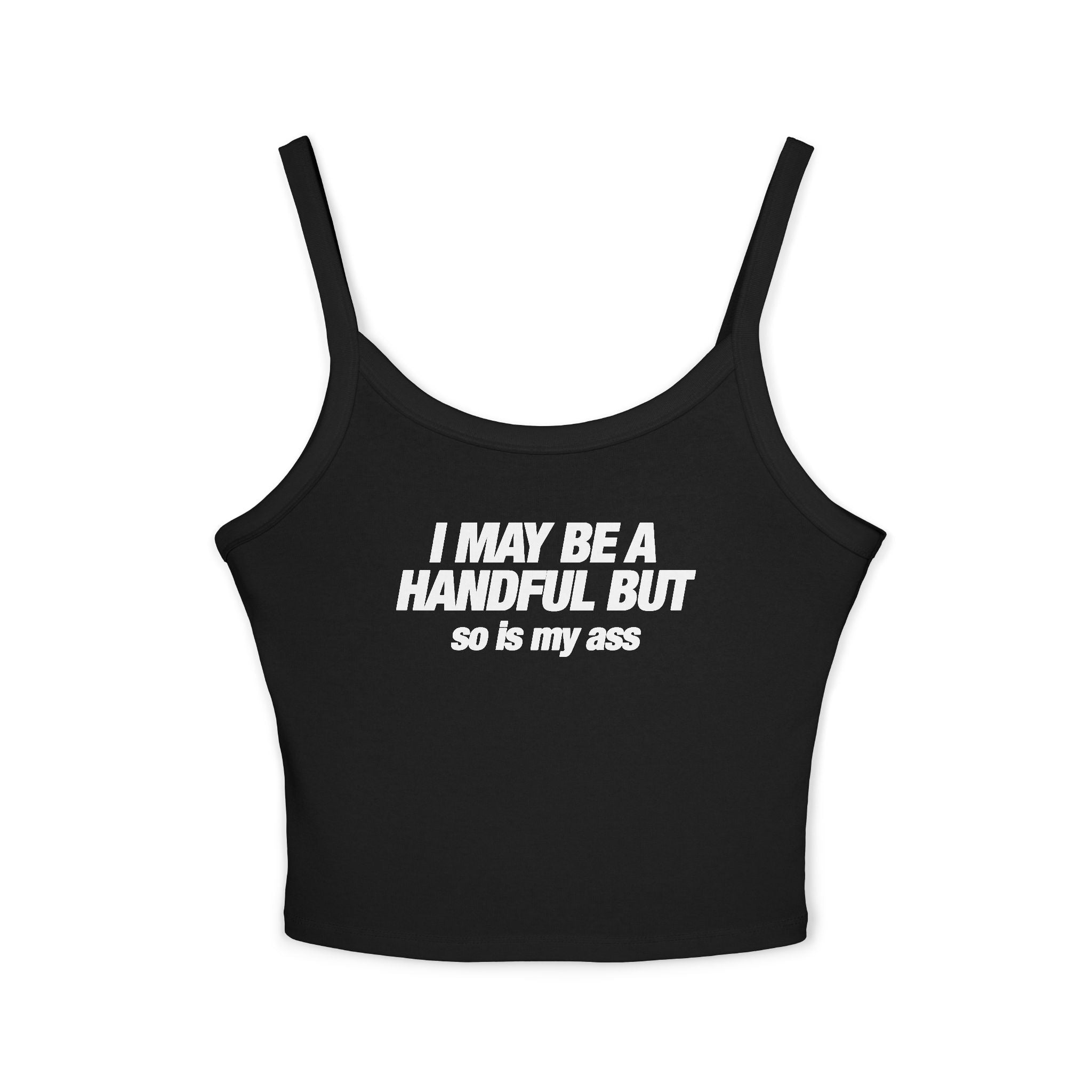 I May Be A Handful But So Is My Ass Spaghetti Strap Cami