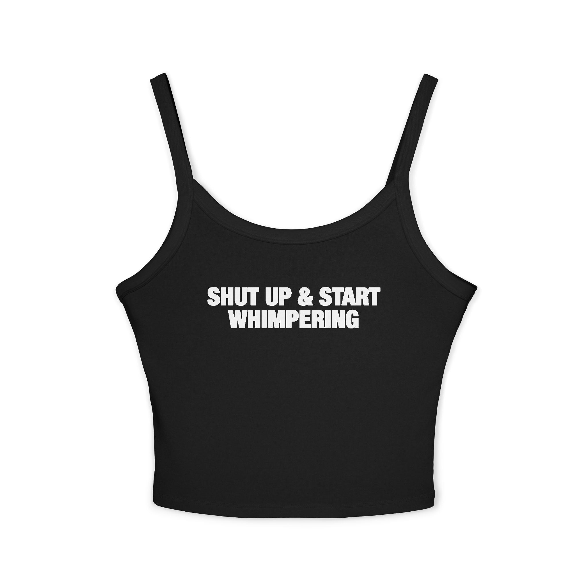 Shut Up & Start Whimpering Spaghetti Strap Cami