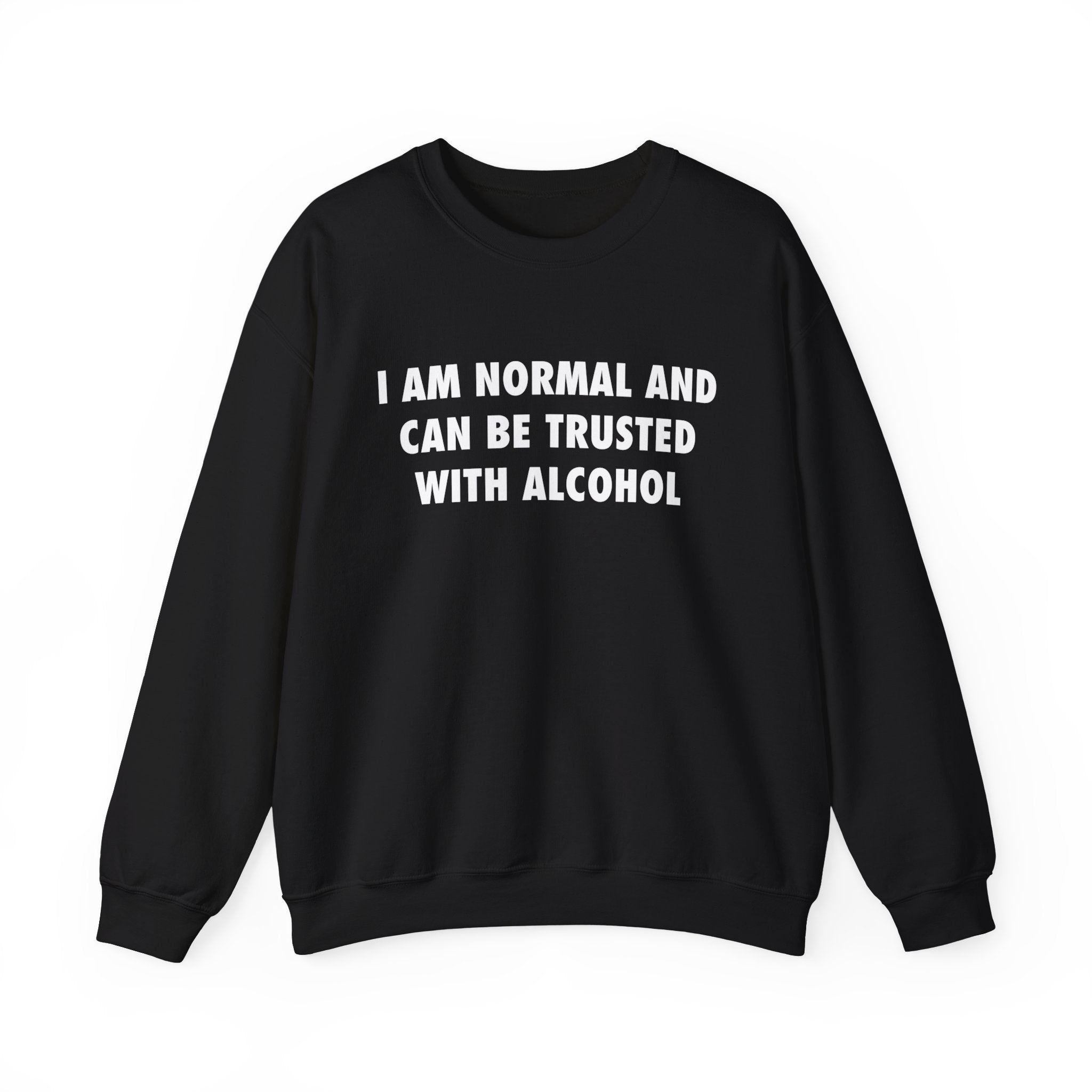 I Am Normal And Can Be Trusted With Alcohol Crewneck