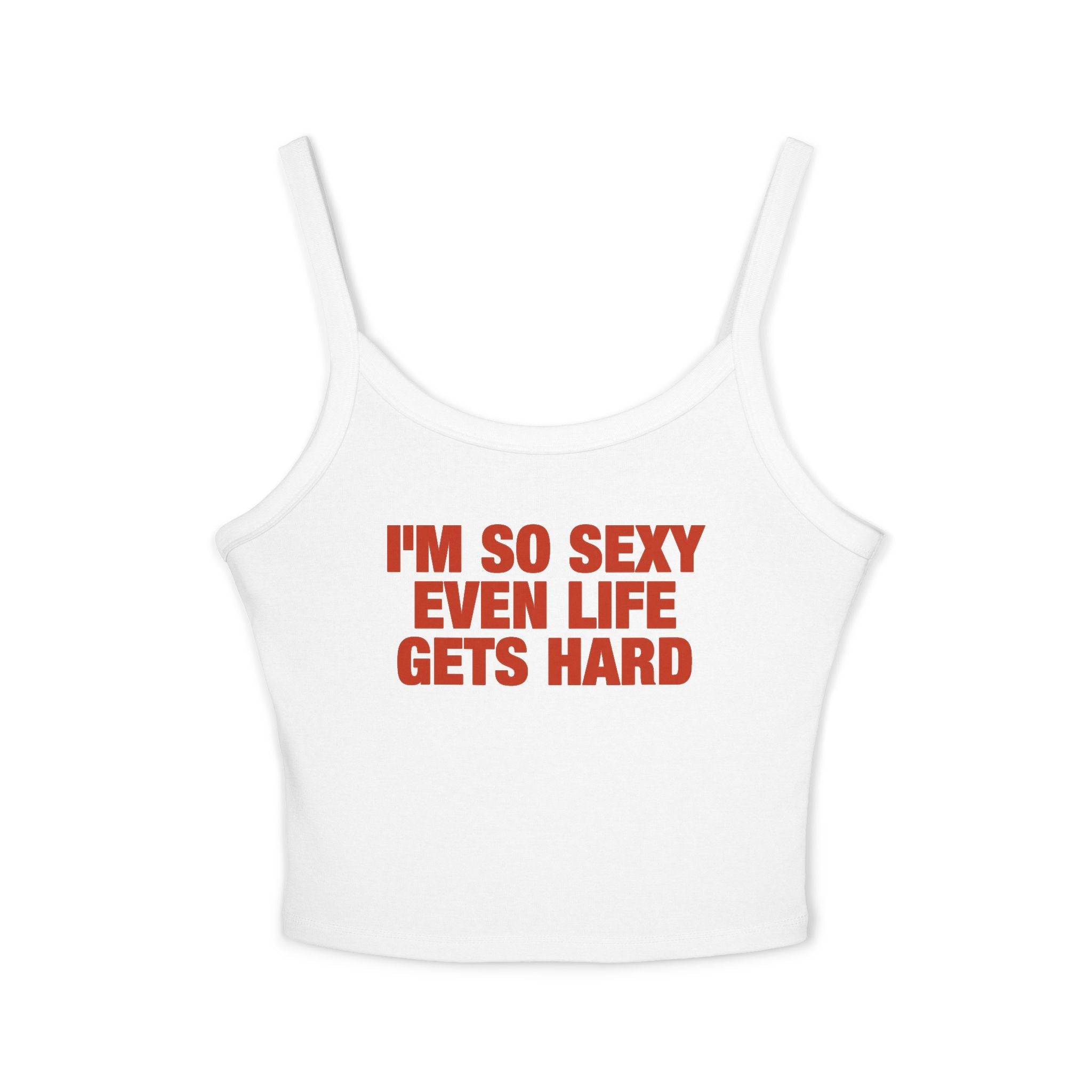 I'm So Sexy Even Life Gets Hard Spaghetti Strap Cami