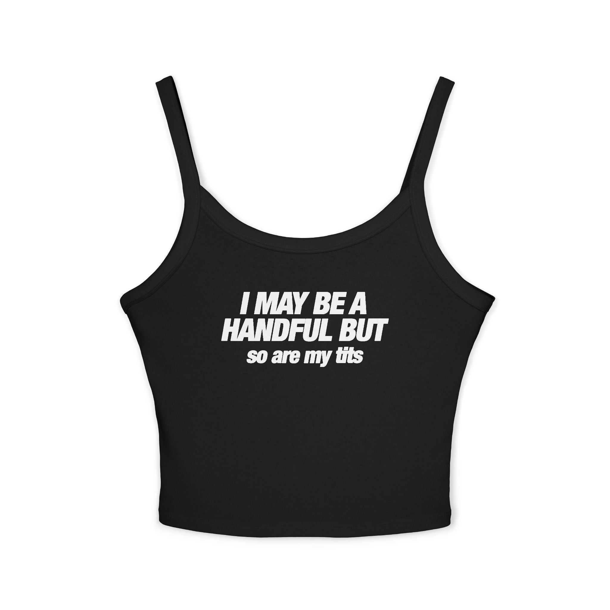 I May Be A Handful But So Are My Tits Spaghetti Strap Cami