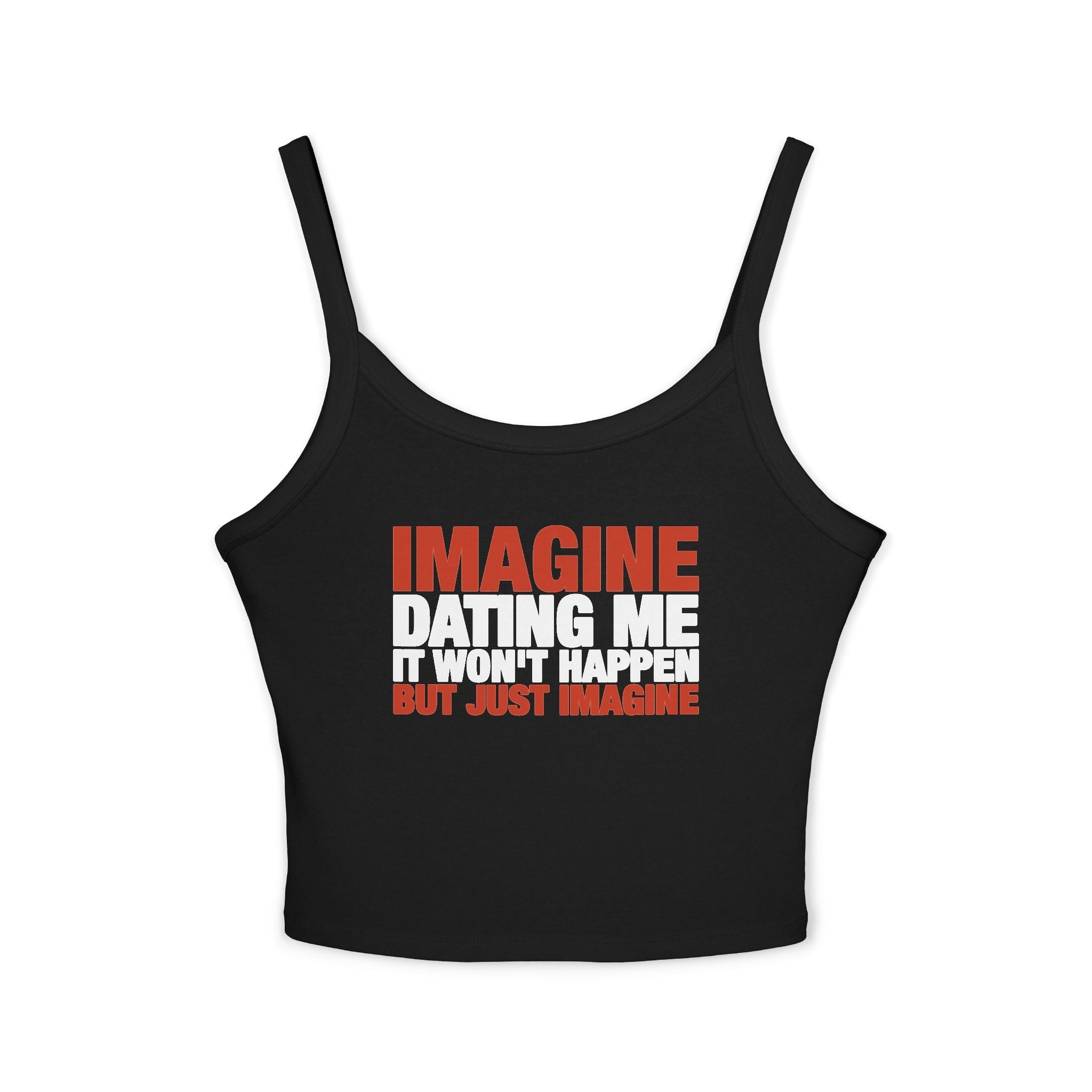 Imagine Dating Me It Won't Happen But Just Imagine Spaghetti Strap Cami