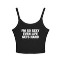 I'm So Sexy Even Life Gets Hard Spaghetti Strap Cami