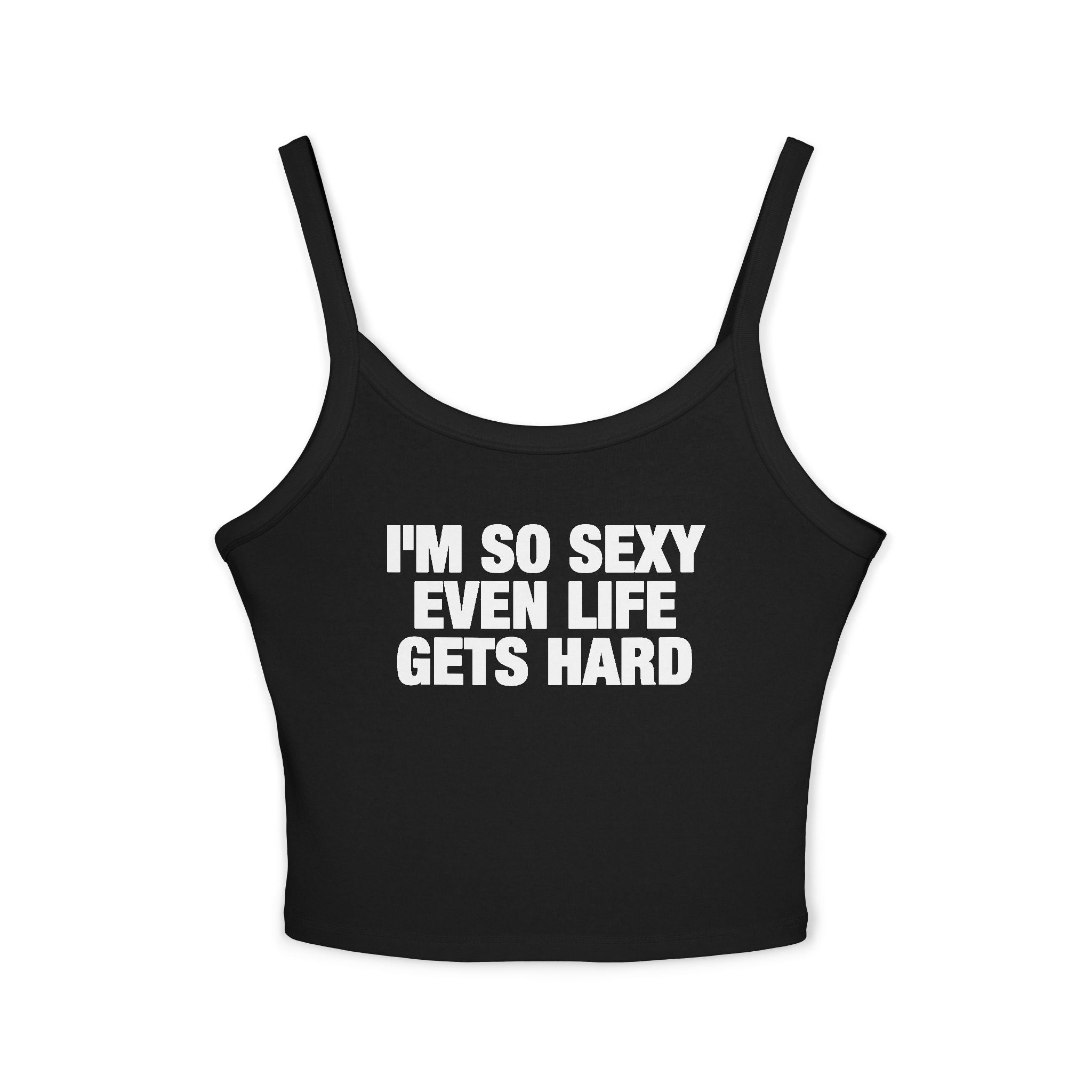 I'm So Sexy Even Life Gets Hard Spaghetti Strap Cami
