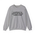 Contrary To Popular Belief I Have A Dad Crewneck