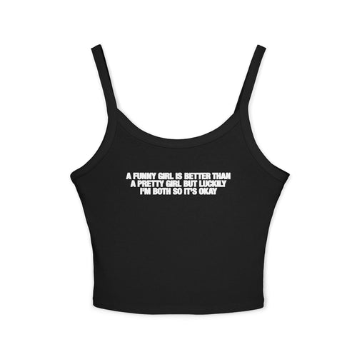 A Funny Girl Is Better Than A Pretty Girl But Luckily I'm Both So It's Okay Spaghetti Strap Cami