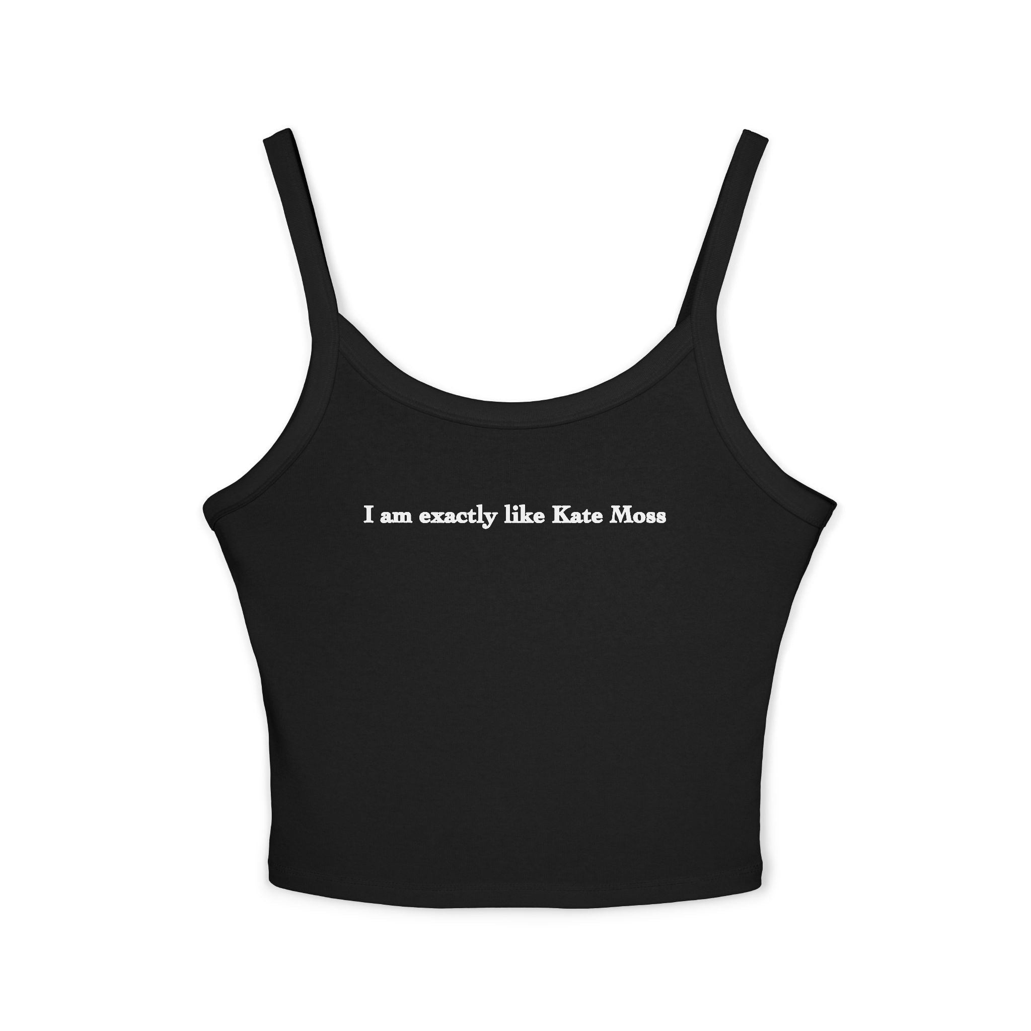 I Am Exactly Like Kate Moss Spaghetti Strap Cami