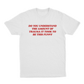 Do You Understand The Amount Of Trauma It Took To Be This Funny T-Shirt