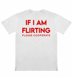 IF I AM FLIRTNG PLEASE COOPERATE T-SHIRT