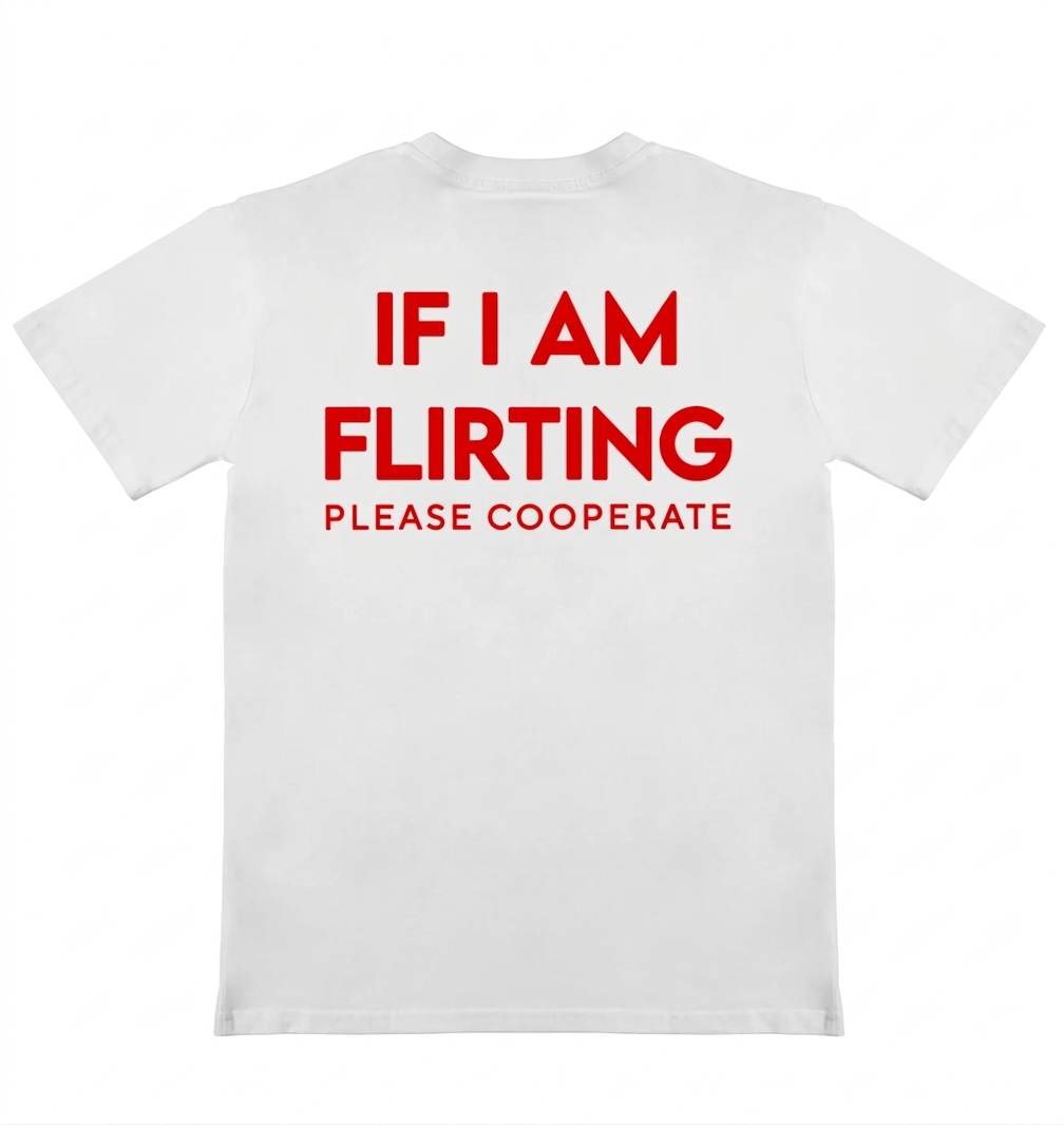 IF I AM FLIRTNG PLEASE COOPERATE T-SHIRT