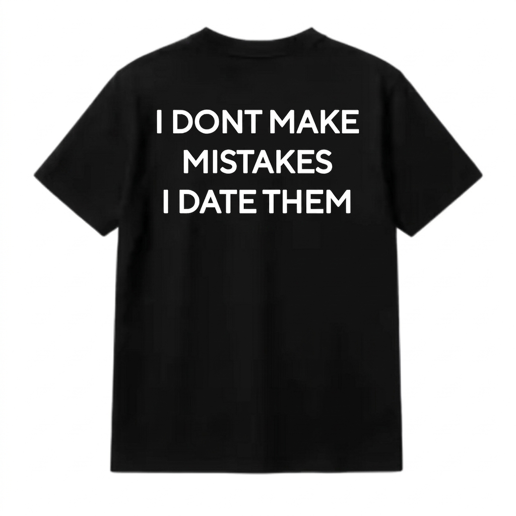 I DONT MAKE MISTAKES I DATE THEM T-SHIRT