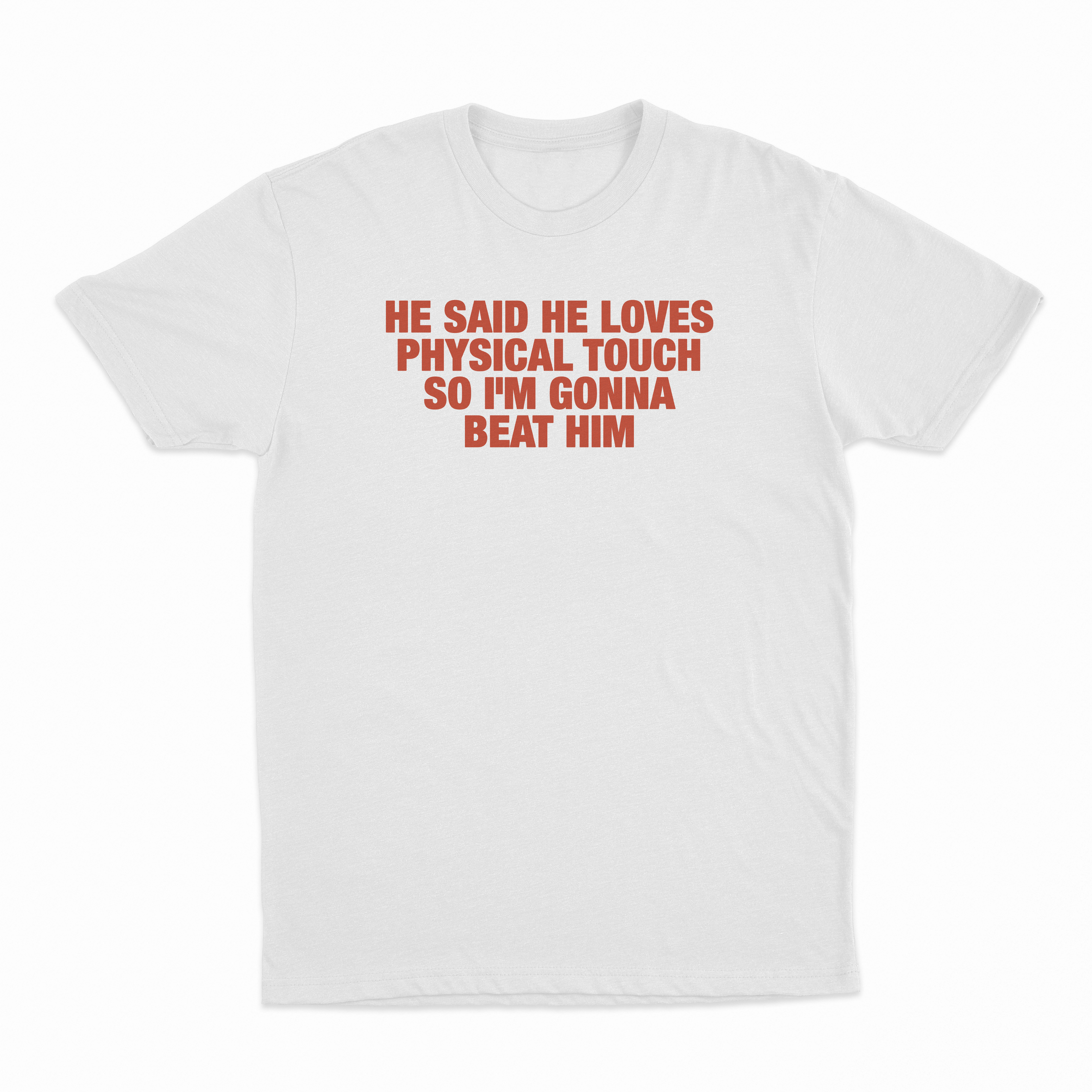 He Said He Loves Physical Touch So I'm Gonna Beat Him T-Shirt