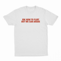 IDK How To Flirt But We Can Argue T-Shirt