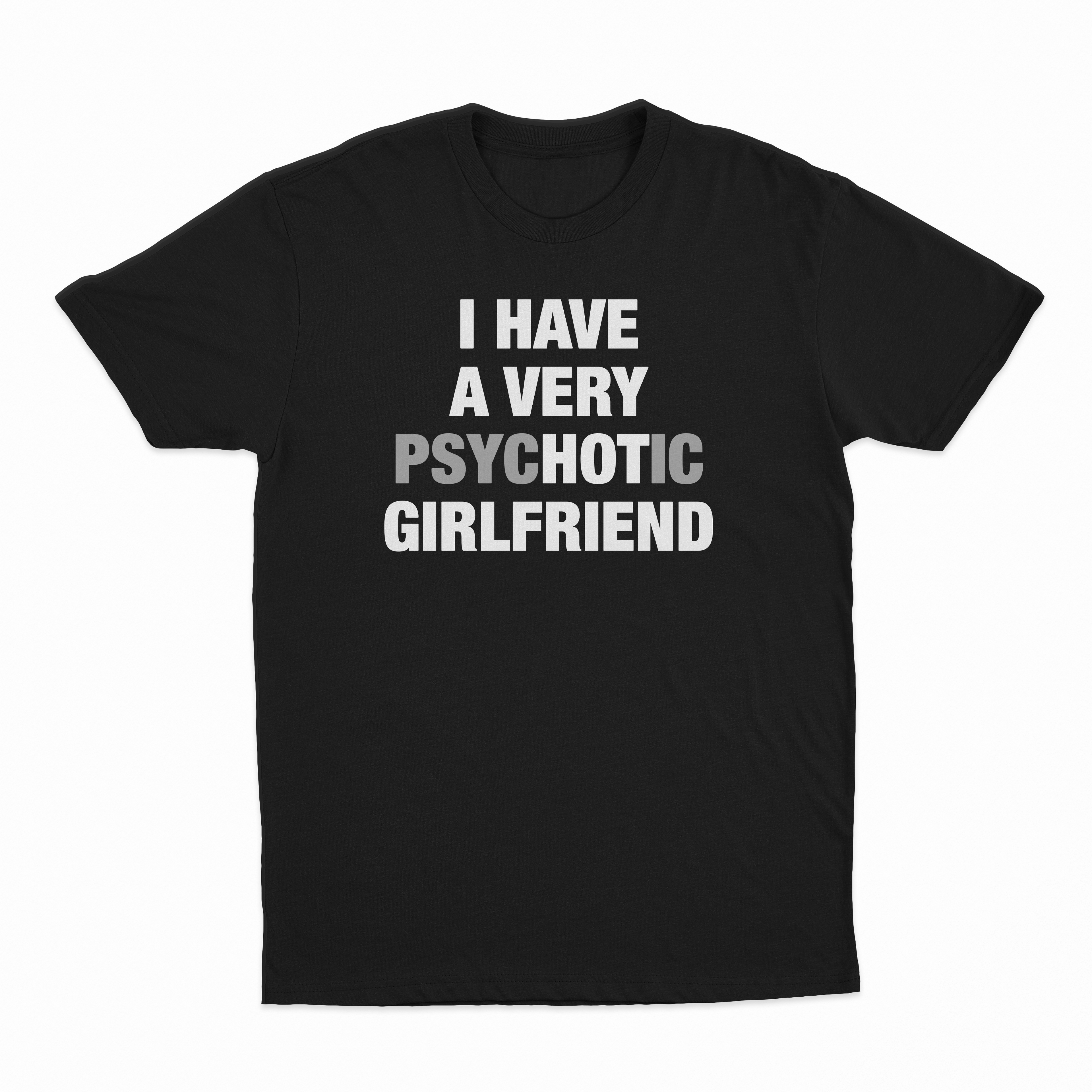 I Have A Very Psychotic Girlfriend T-Shirt