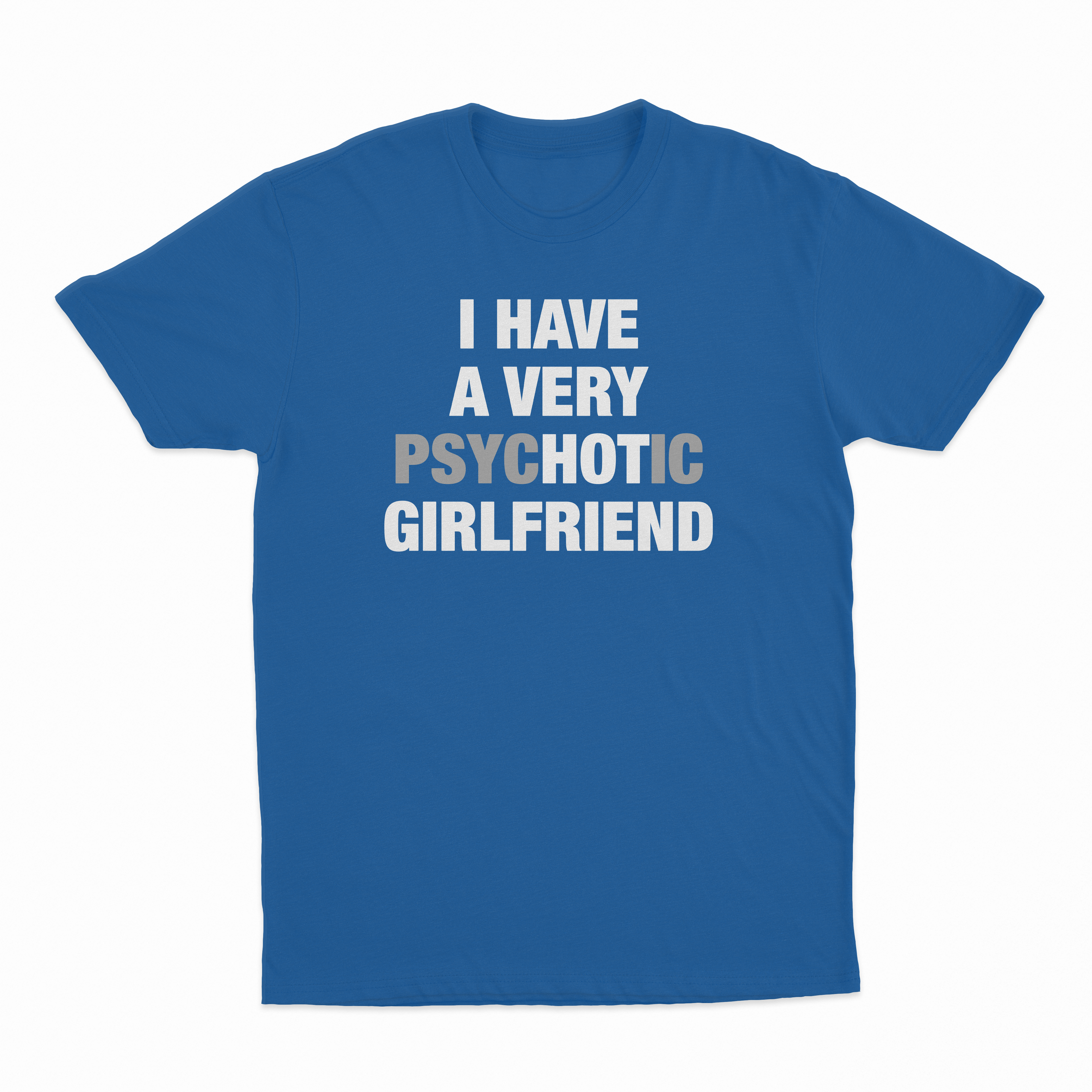 I Have A Very Psychotic Girlfriend T-Shirt