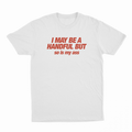 I May Be A Handful But So Is My Ass T-Shirt