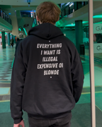 EVERYTHING I WANT IS ILLEGAL, EXPENSIVE OR BLONDE - HOODIE