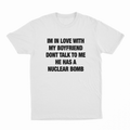 I'm In Love With My Boyfriend Don't Talk To Me He Has A Nuclear Bomb T-Shirt