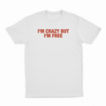 I'm Crazy But I'm Free T-Shirt