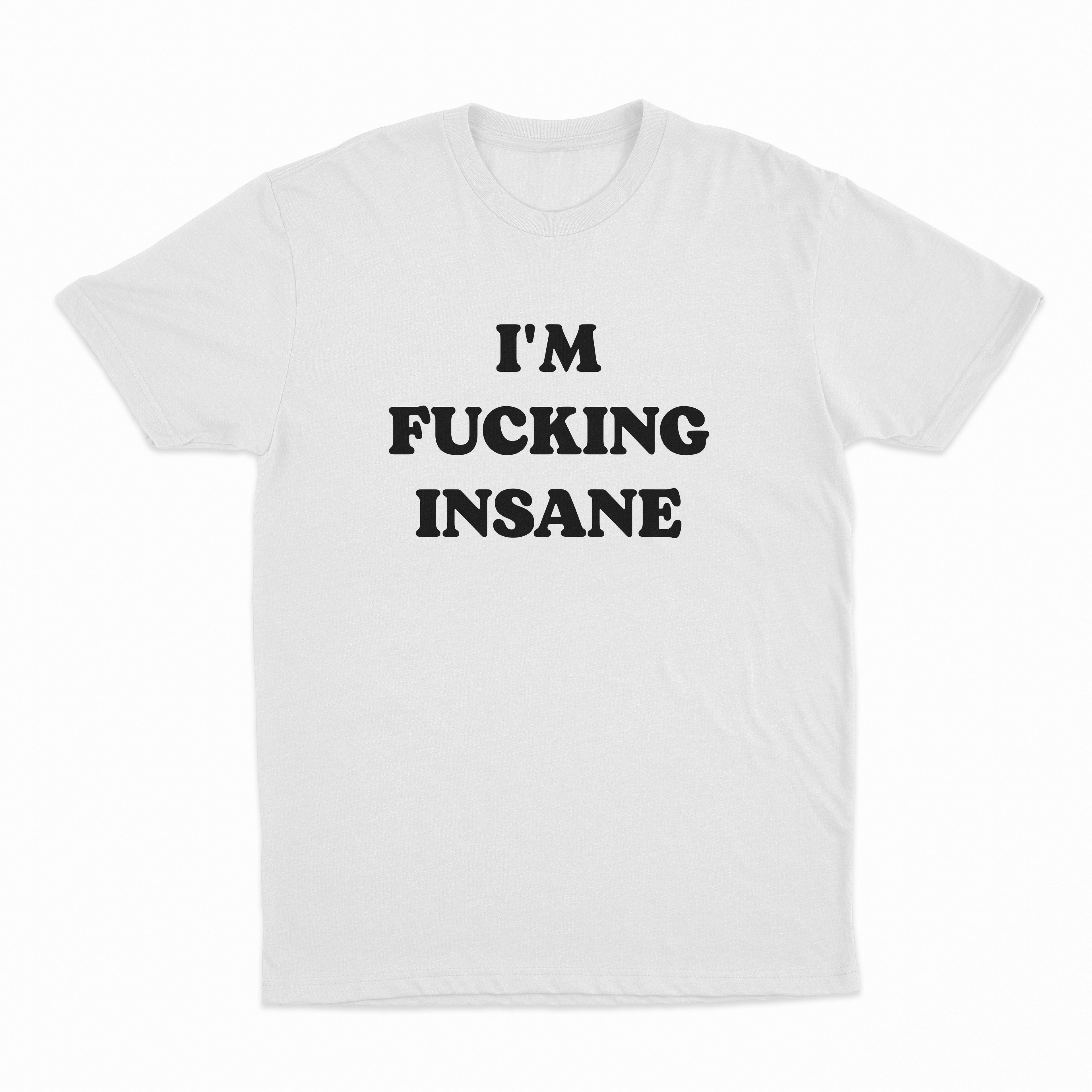 I'm Fucking Insane T-Shirt