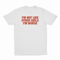 I'm Not Like Other Girls I'm Worse T-Shirt