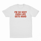 I'm So Sexy Even Life Gets Hard