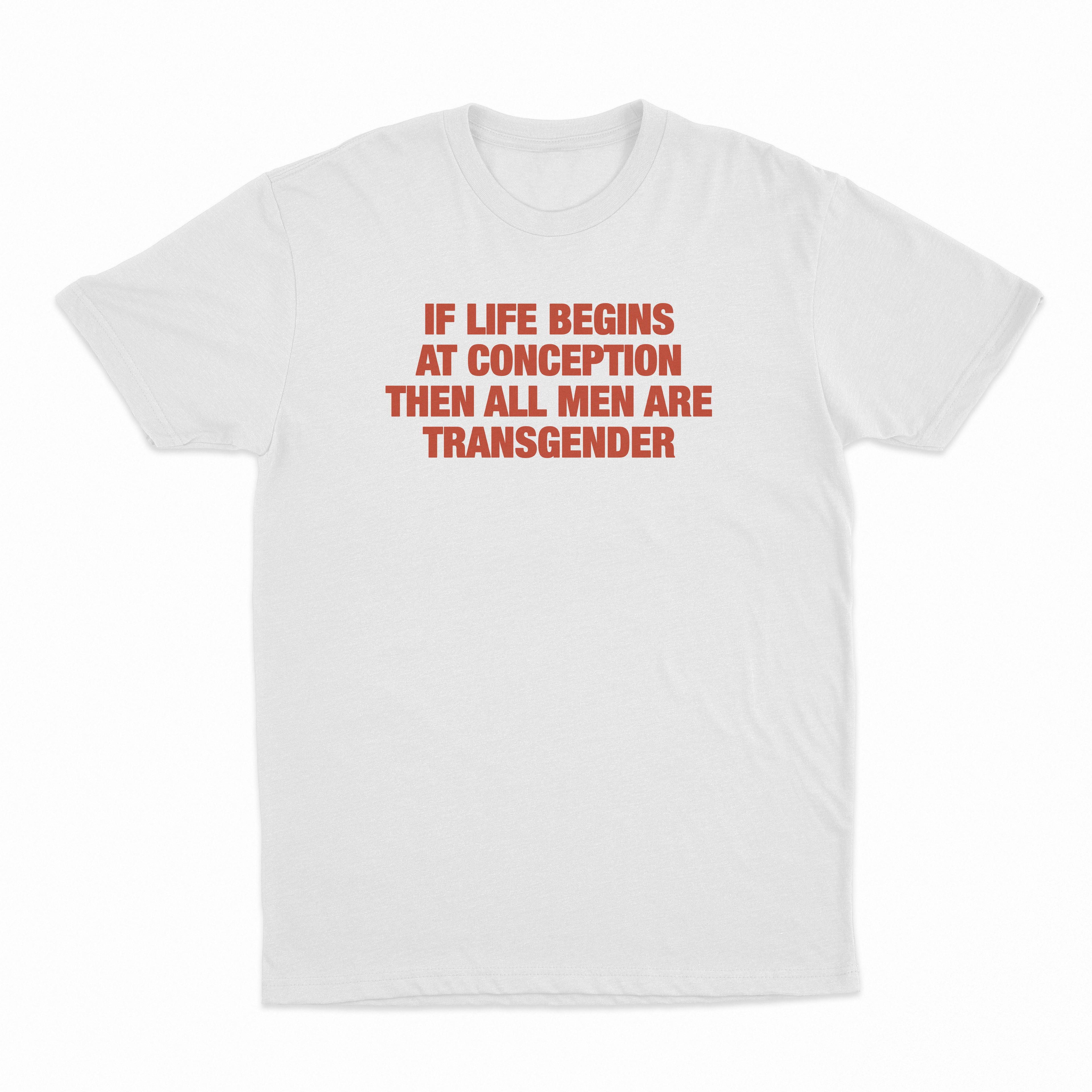 If Life Begins At Conception Then All Men Are Transgender T-Shirt