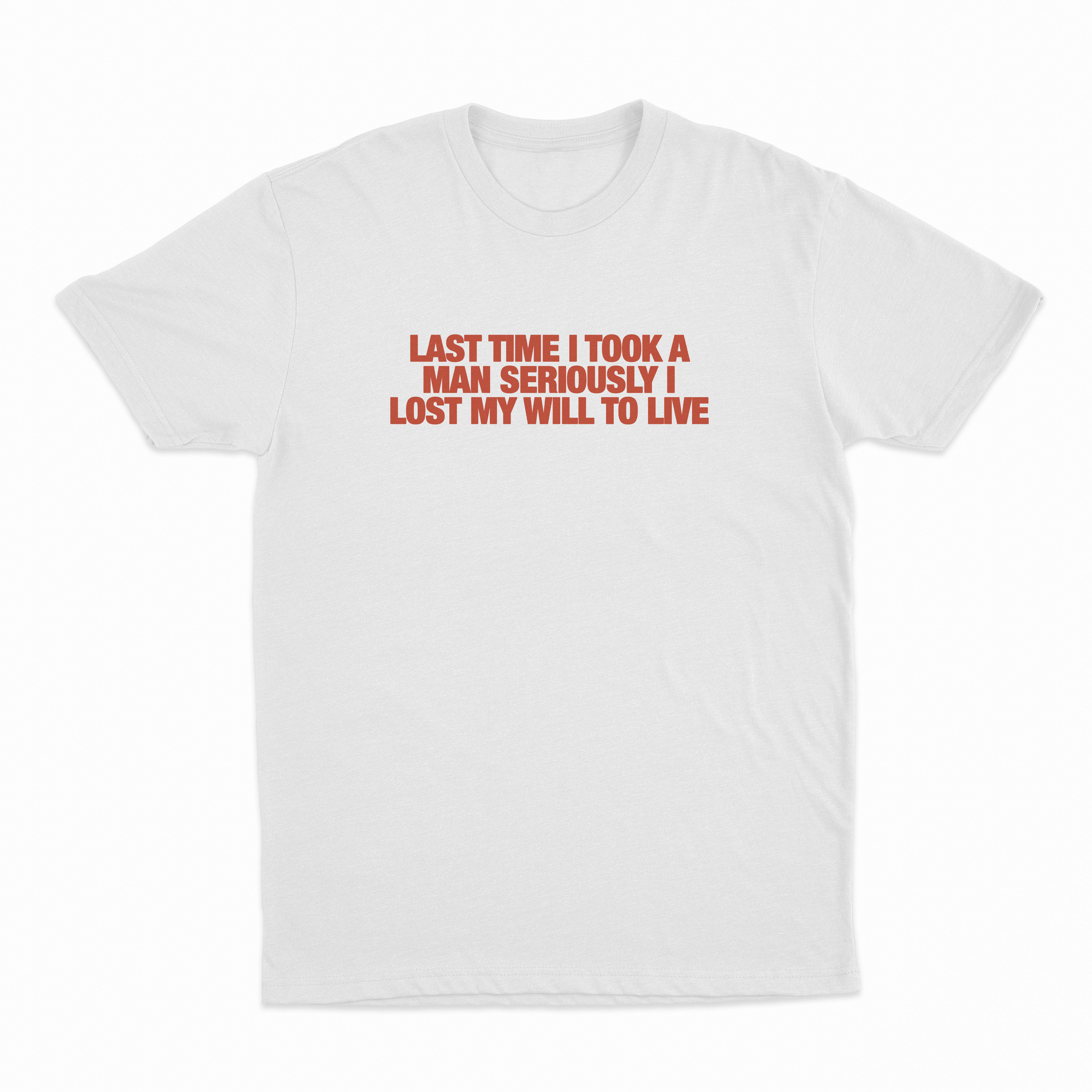 Last Time I Took A Man Seriously I Lost My Will To Live T-Shirt
