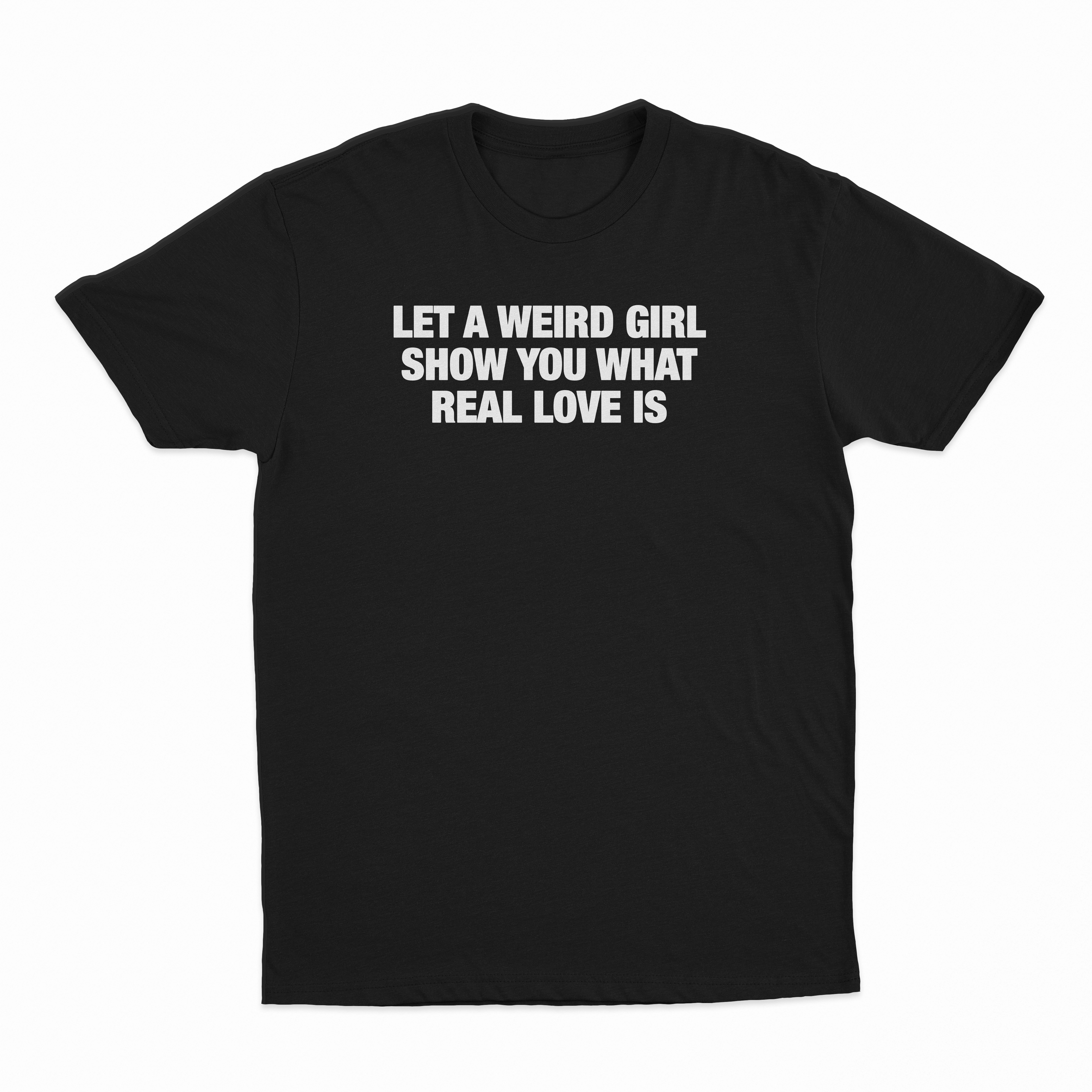 Let A Weird Girl Show You What Real Love Is T-Shirt