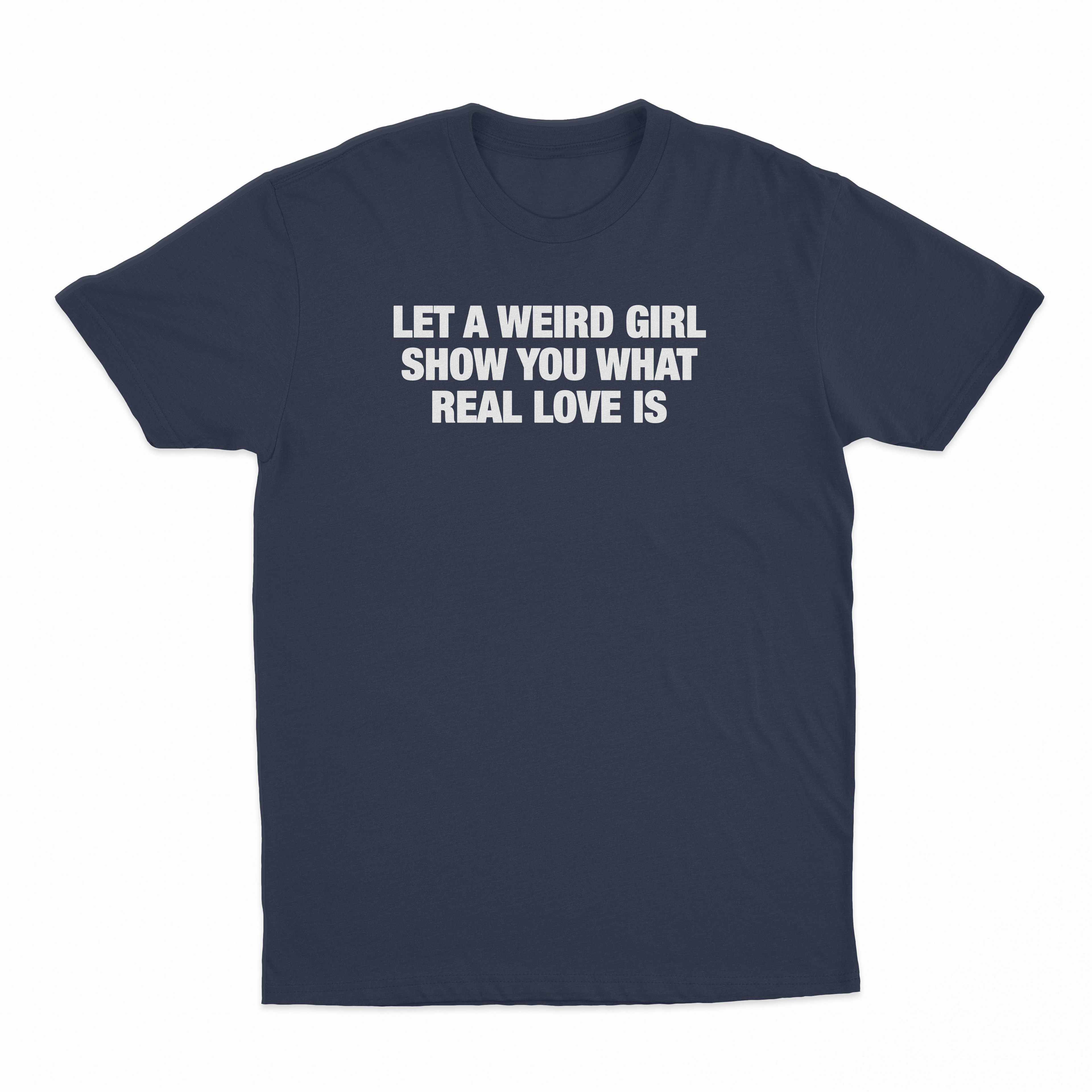 Let A Weird Girl Show You What Real Love Is T-Shirt