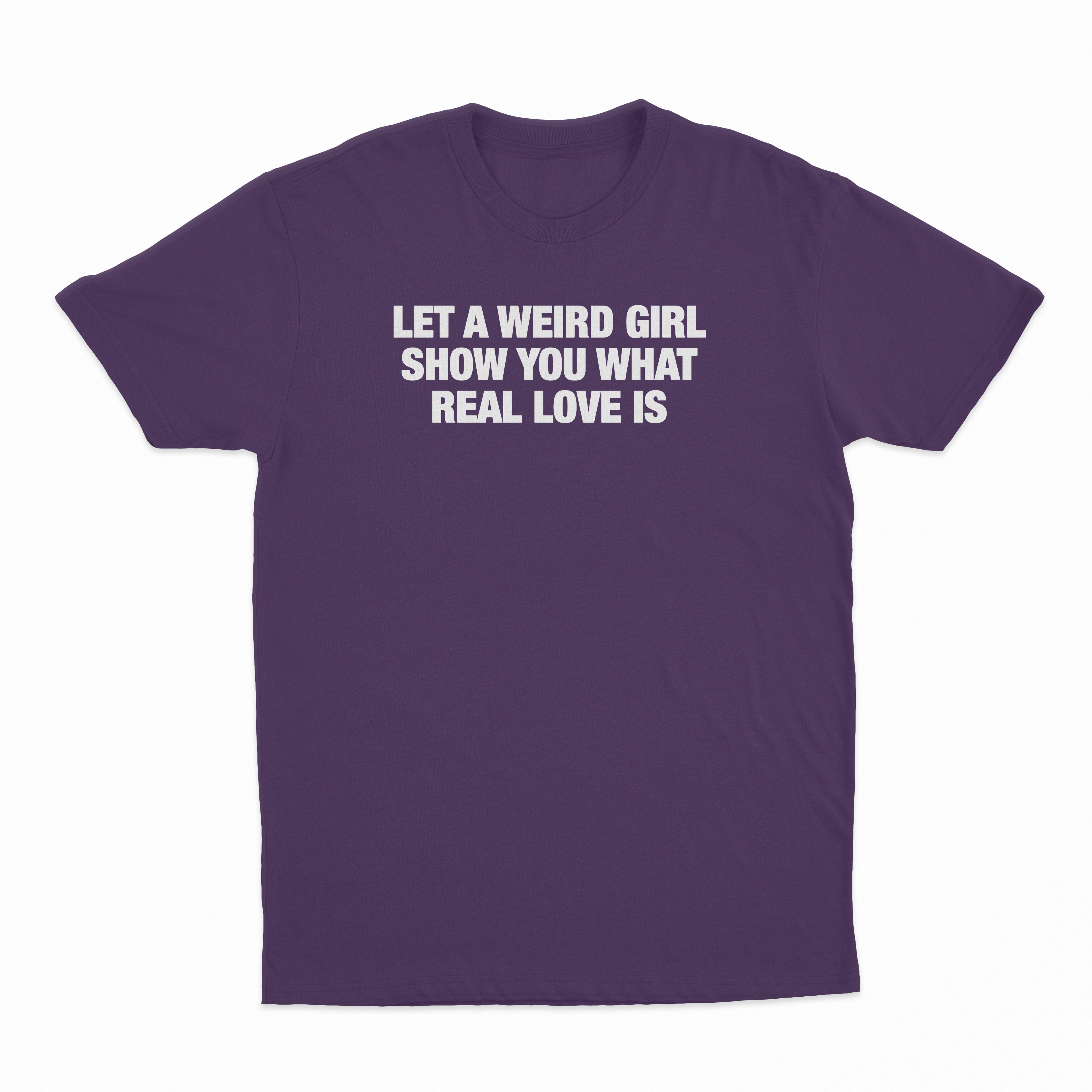 Let A Weird Girl Show You What Real Love Is T-Shirt