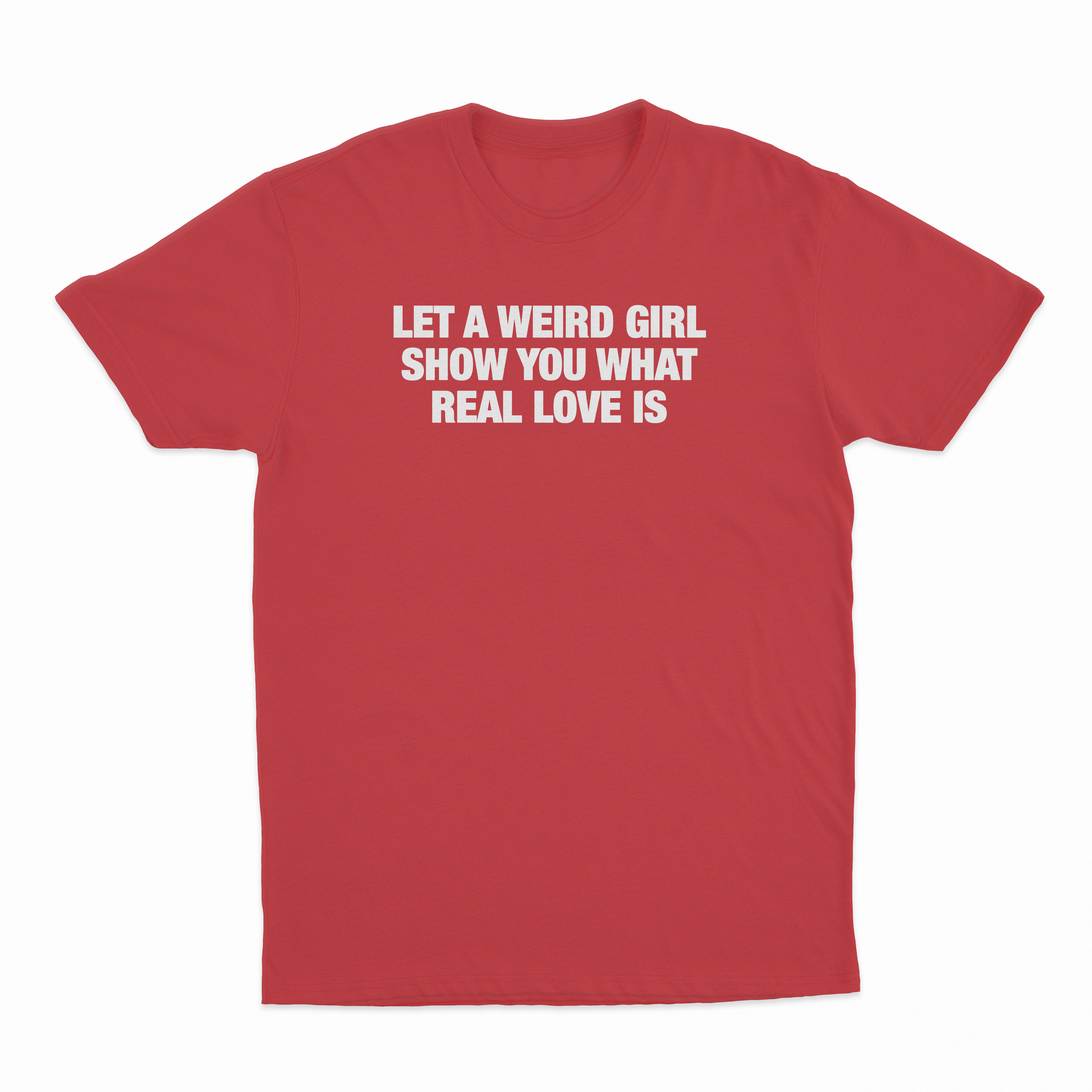 Let A Weird Girl Show You What Real Love Is T-Shirt