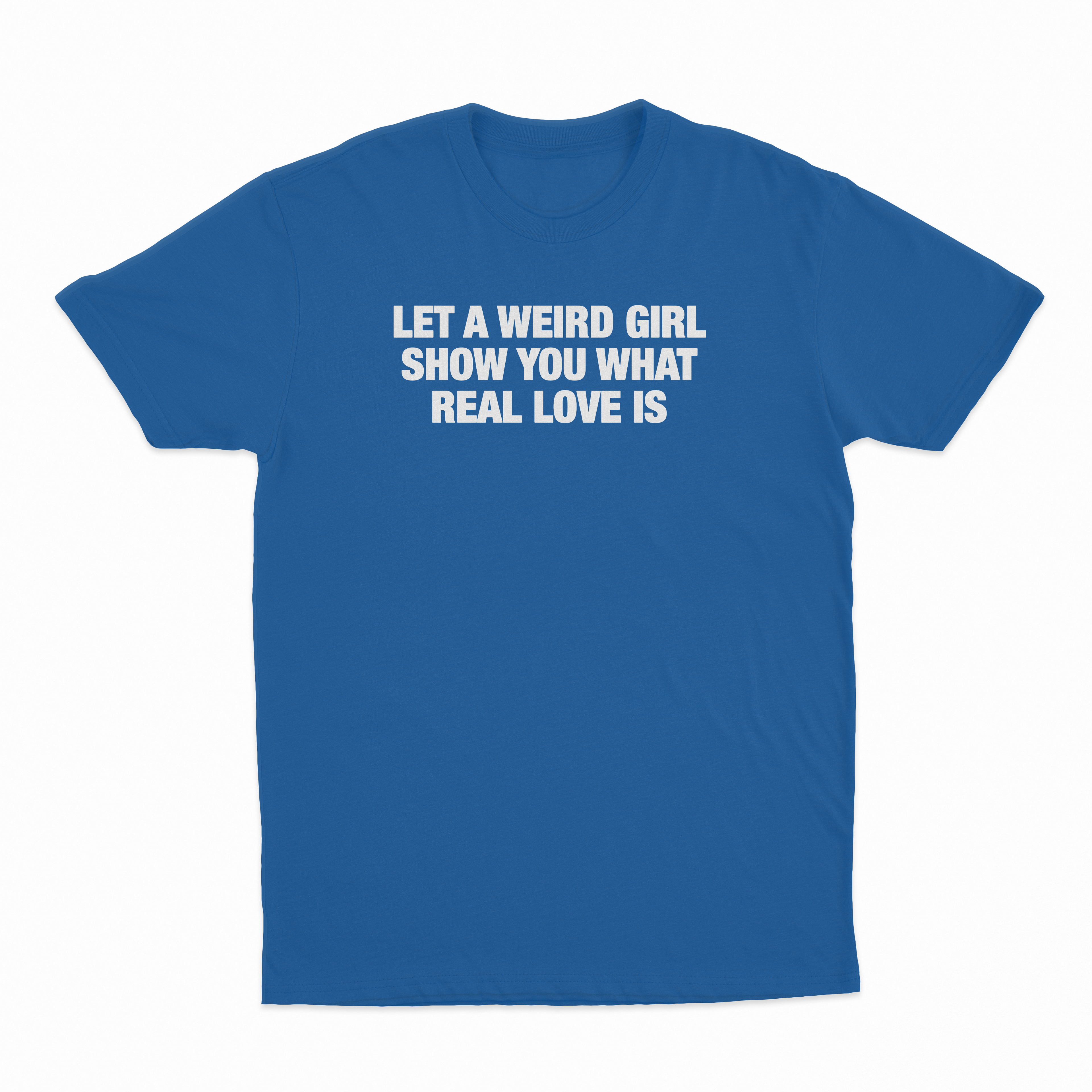 Let A Weird Girl Show You What Real Love Is T-Shirt