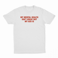 My Mental Health Isn't Great But My Ass Is T-Shirt