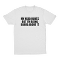 My Head Hurts But I’m Being Brave About It T-Shirt