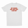 My Boobs Are Nice But I Am Not T-Shirt