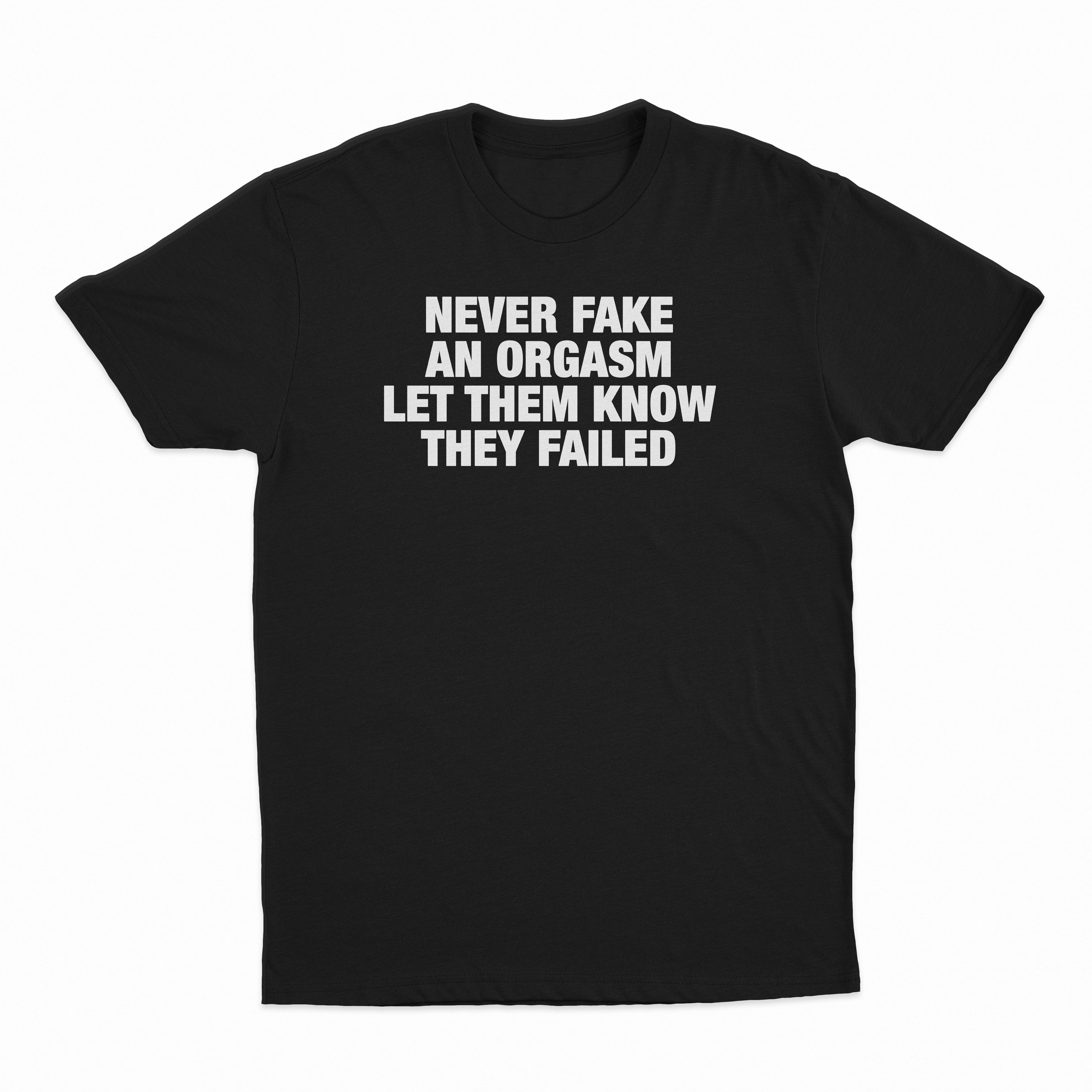 Never Fake An Orgasm Let Them Know They Failed T-Shirt