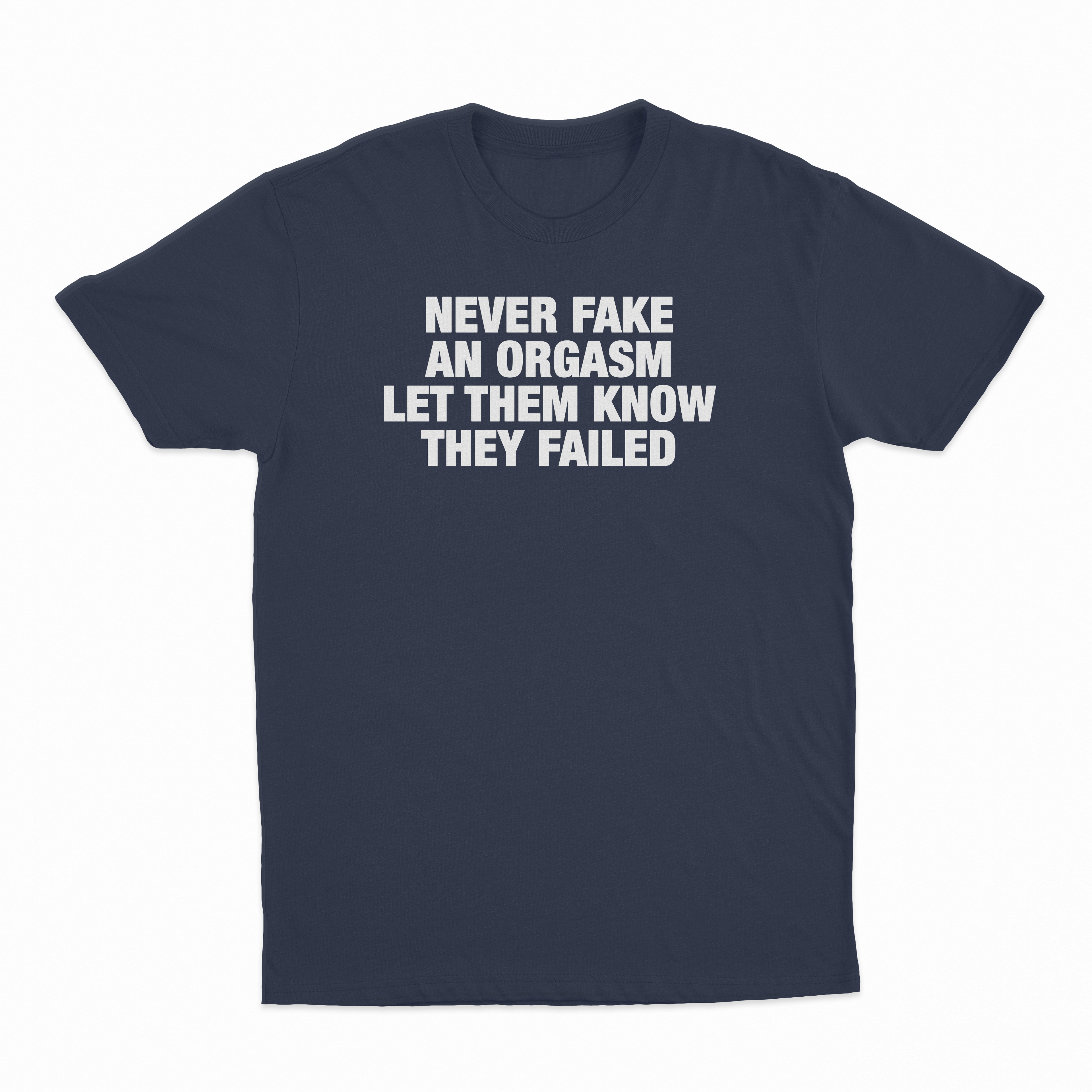 Never Fake An Orgasm Let Them Know They Failed T-Shirt