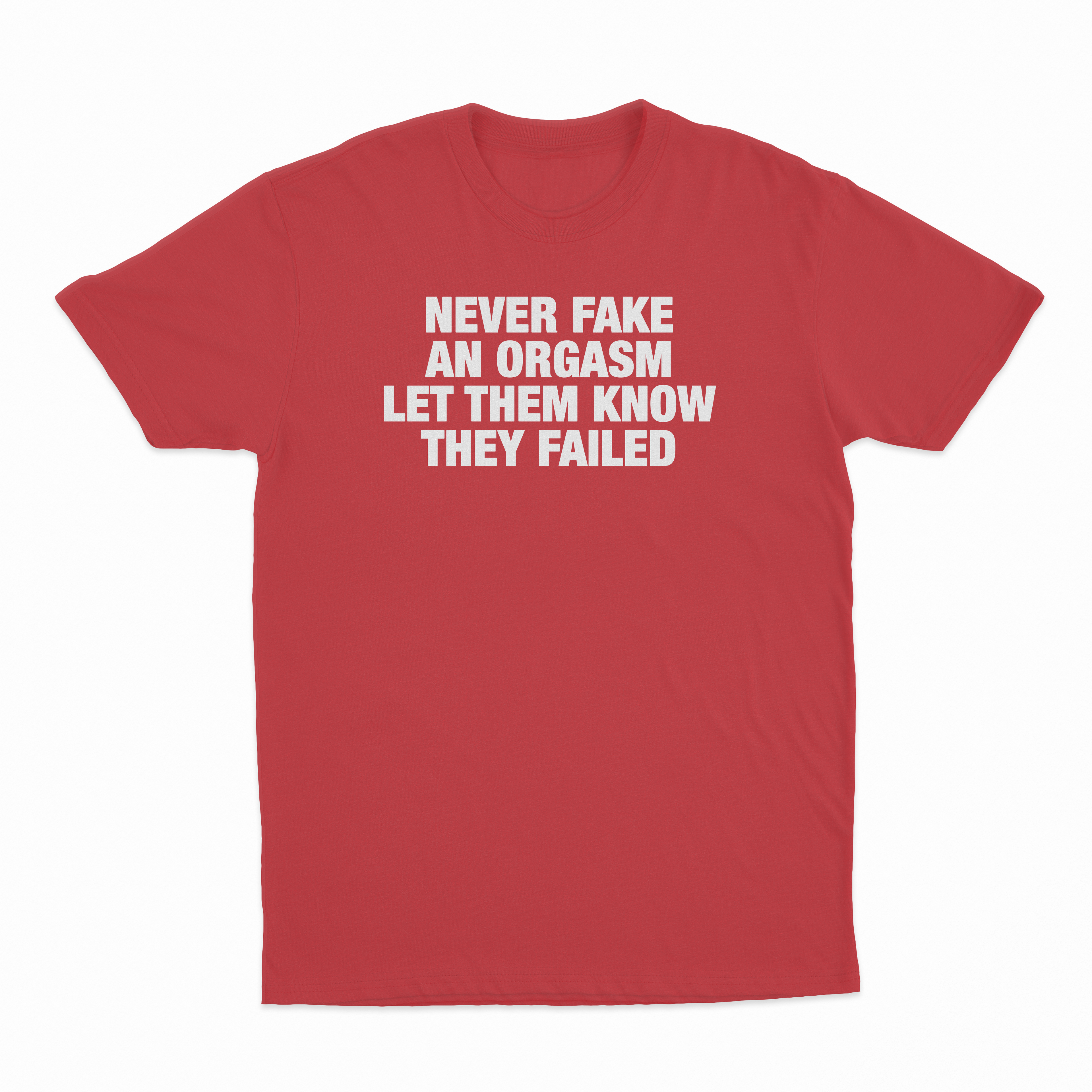 Never Fake An Orgasm Let Them Know They Failed T-Shirt