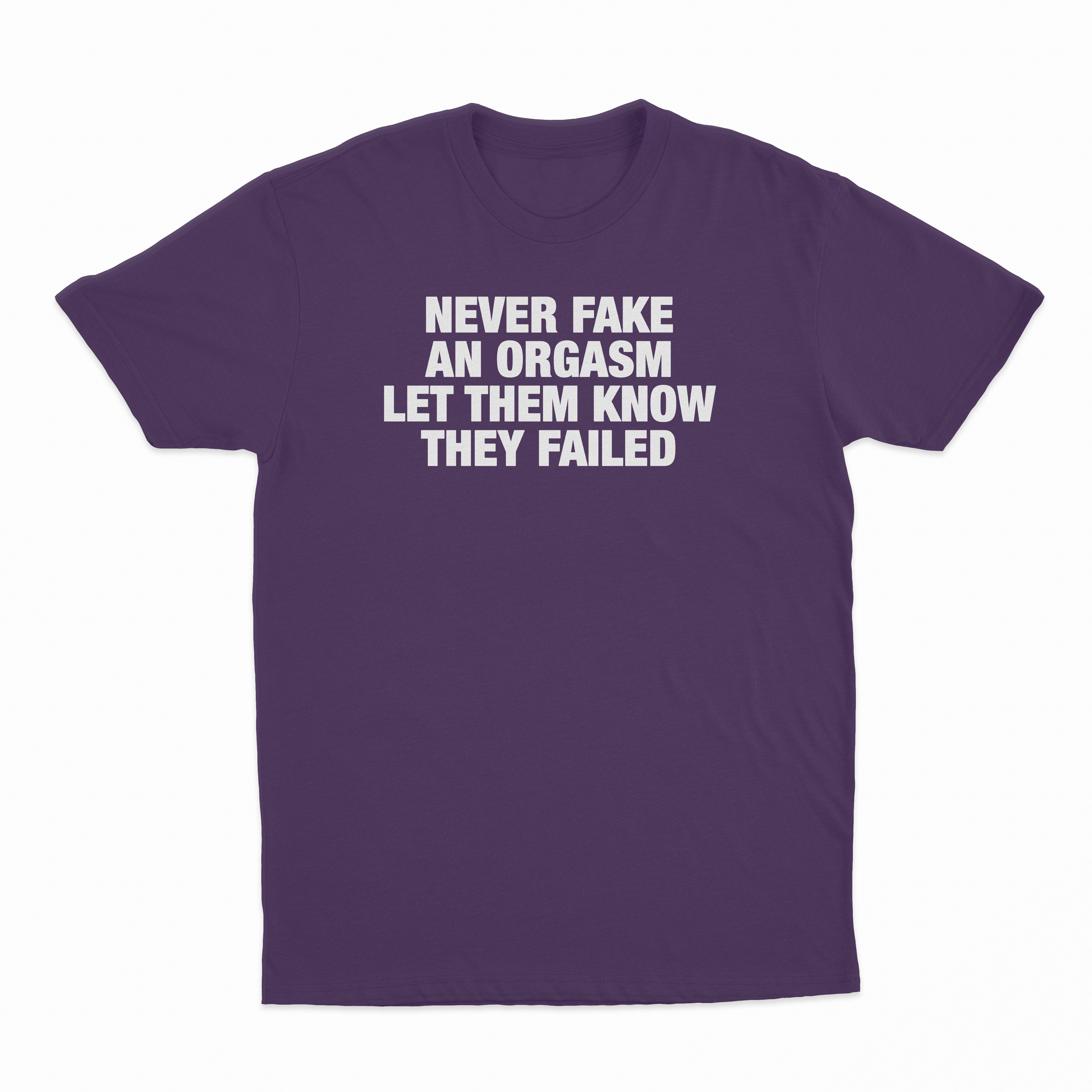 Never Fake An Orgasm Let Them Know They Failed T-Shirt