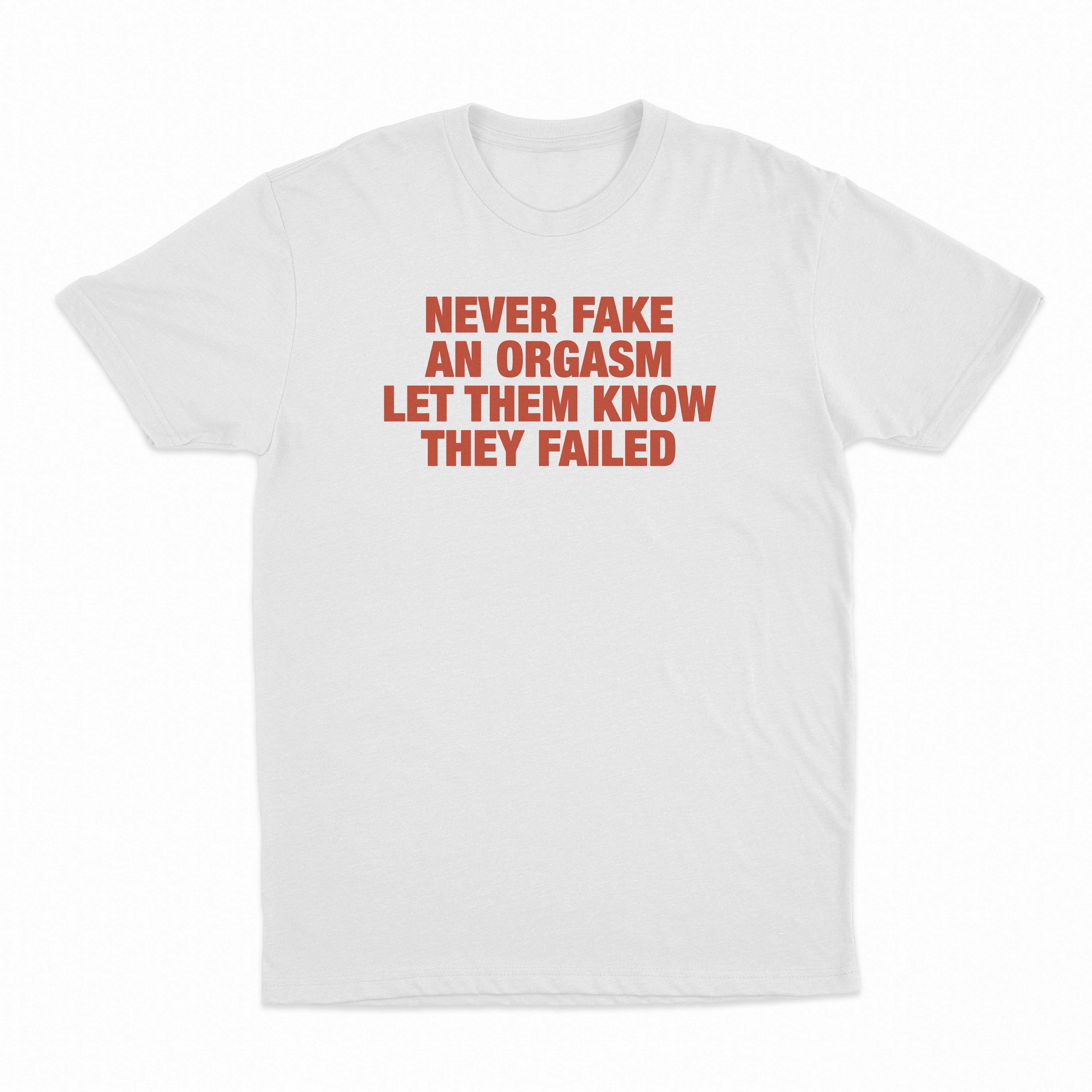 Never Fake An Orgasm Let Them Know They Failed T-Shirt