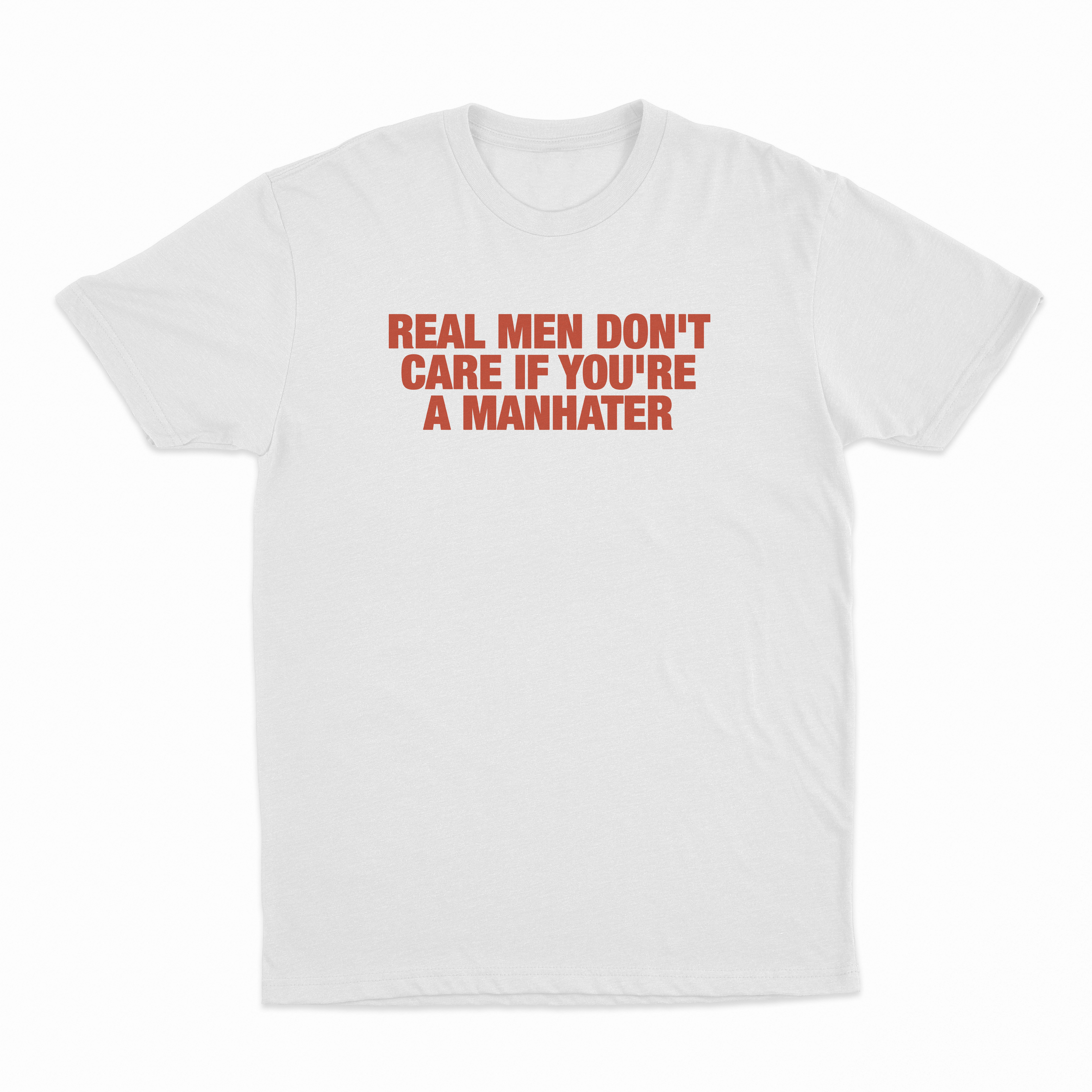 Real Men Don't Care If You're A Manhater T-Shirt