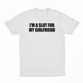 I'm A Slut For My Girlfriend T-Shirt