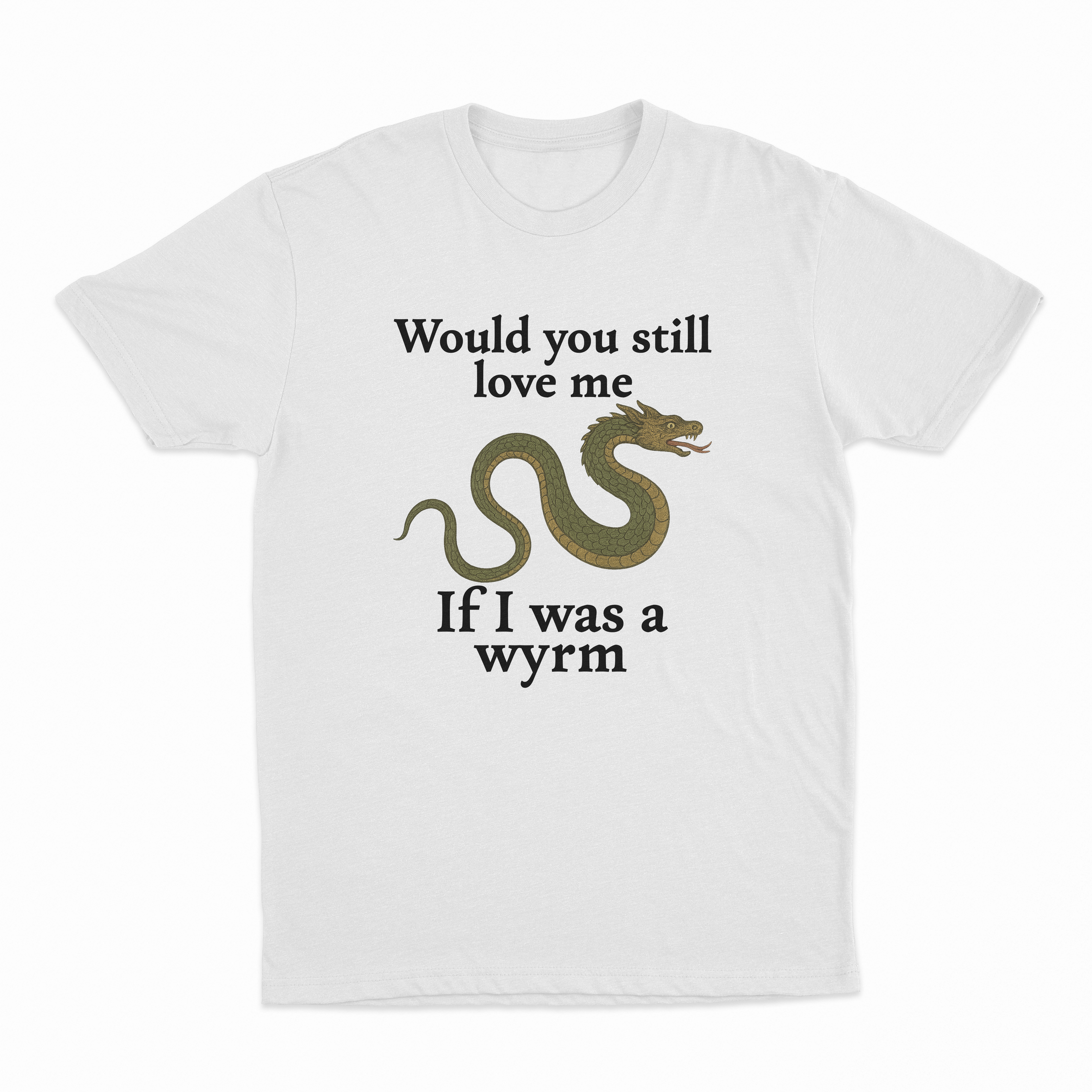 Would You Still Love Me If I Was A Wyrm T-Shirt
